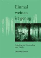 Einmal weinen ist genug: Gründung und Entwurzelung einer Familie 383342947X Book Cover