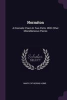 Normiton: A Dramatic Poem in Two Parts. with Other Miscellaneous Pieces 1342485823 Book Cover