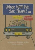 When Will We Get There? Car Games For a Fun-Filled Family Drive 1445469375 Book Cover