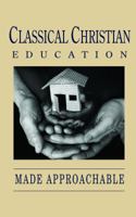 Classical Christian Education Made Approachable 0982984588 Book Cover