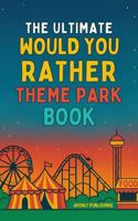 The Ultimate Would You Rather Theme Park Book: 140 Thrilling, Silly, and Surprisingly Tough Would You Rather Questions for Ages 10+ B0FHKR5549 Book Cover