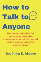 How to Talk to Anyone: the essential skills for mastering effective communication skills, social skills, and meaningful connections B0CPD3BYBR Book Cover