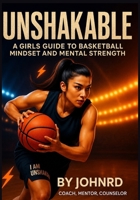 Unshakable: A Girl's Guide to Basketball Mindset and Mental Strength B0H68CBRNX Book Cover