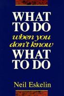 What to Do When You Don't Know What to Do 0984587462 Book Cover