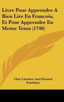 Livre Pour Apprendre A Bien Lire En Francois, Et Pour Apprendre En Meme Tems (1740) 116628400X Book Cover