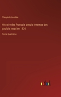 Histoire Des Francais Depuis Le Temps Des Gaulois Jusqu'en 1830... 3368236806 Book Cover