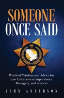Someone Once Said: Words of Wisdom and Advice for Law Enforcement Supervisors, Managers, and Leaders 0578949830 Book Cover