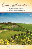 Ciao, Sweetie!: How To Vacation in a Tuscan Farmhouse 1440119414 Book Cover