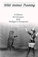 Wild Animal Training: A Glance At Circuses And Hediger's Viewpoint: Wild Animal Trainer B09CK8MYND Book Cover