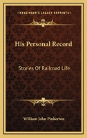 His Personal Record: Stories Of Railroad Life 0548305862 Book Cover