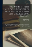 The Works in Verse and Prose Complete of the Right Honourable Fulke Greville, Lord Brooke ...: The Prose: Life of Sir Philip Sidney with Additions and ... in France. Speech for Bacon. Account of 1016796951 Book Cover