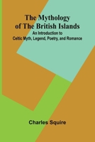 The Mythology of the British Islands; An Introduction to Celtic Myth, Legend, Poetry, and Romance 9374596741 Book Cover