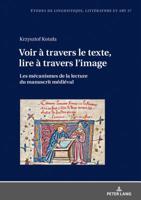 Voir � Travers Le Texte, Lire � Travers l'Image: Les M�canismes de la Lecture Du Manuscrit M�di�val 3631785577 Book Cover