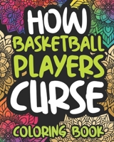 How Basketball Players Curse: Swearing Coloring Book For Adults Funny Gift For Women Or Men B08MMZ73Z7 Book Cover