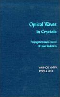 Optical Waves in Crystals: Propagation and Control of Laser Radiation (Wiley Series in Pure and Applied Optics) 0471091421 Book Cover