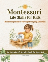 Montessori Life Skills for Kids: Build Independence Through Everyday Activities (Montessori Activity & Guide Books For Kids) 1764482557 Book Cover