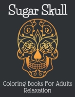 Sugar Skull Coloring Books For Adults Relaxation: Colouring Skull Designs Stress Relief Day of The Death B08QG83CF4 Book Cover