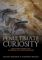 The Penultimate Curiosity: How Science Swims in the Slipstream of Ultimate Questions 0198839286 Book Cover