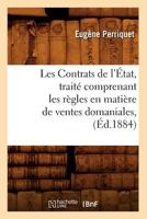 Les Contrats de L'A0/00tat, Traita(c) Comprenant Les Ra]gles En Matia]re de Ventes Domaniales, (A0/00d.1884) 2012693342 Book Cover