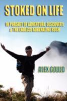 Stoked on Life: In Pursuit of Adventure, Discovery, and the Endless Adrenaline Rush 1435707680 Book Cover