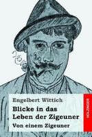 Blicke in Das Leben Der Zigeuner: Von Einem Zigeuner 1544691874 Book Cover