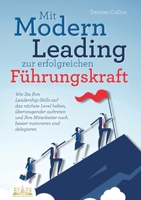 Mit Modern Leading zur erfolgreichen Führungskraft werden: Wie Sie Ihre Leadership-Skills auf das nächste Level heben, überzeugender auftreten und ... motivieren & delegieren (German Edition) 3989356623 Book Cover
