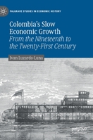 Colombia’s Slow Economic Growth: From the Nineteenth to the Twenty-First Century (Palgrave Studies in Economic History) 3030257541 Book Cover