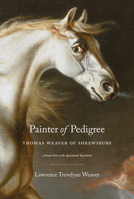 Painter of Pedigree: Thomas Weaver of Shrewsbury Animal Artist of the Agricultural Revolution 1910787671 Book Cover