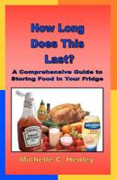 How Long Does This Last: A Comprehensive Guide to Storing Food in Your Fridge 1439233268 Book Cover