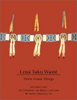 Lena Taku Waste (These Good Things: Selections from the Elizabeth Cole Butler Collection of Native American Art 1883124050 Book Cover