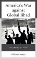 America’s War against Global Jihad: Past, Present, and Future 1498575307 Book Cover