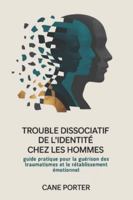 Trouble dissociatif de l'identité chez les hommes: Guide pratique pour la guérison des traumatismes et le rétablissement émotionnel B0G3WCRBVG Book Cover