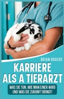 Karriere Als a Tierarzt: Was Sie Tun, Wie Man Einer Wird Und Was Die Zukunft Bringt! B0BW2X93SV Book Cover