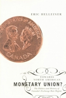 Towards North American Monetary Union?: The Politics and History of Canada's Exchange Rate Regime 0773531785 Book Cover