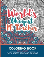 PE Teacher Adult Coloring Book with Stress Relieving Designs - World's Okayest PE Teacher: Funny Appreciation Gift & Present for PE Teacher B08HGPPP9V Book Cover