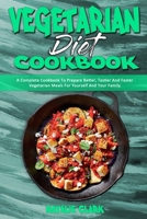 Vegetarian Diet Cookbook: A Complete Cookbook To Prepare Better, Tastier And Faster Vegetarian Meals For Yourself And Your Family 1802418911 Book Cover