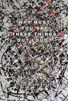 Why Must You Say These Things Out Loud? 1513677675 Book Cover