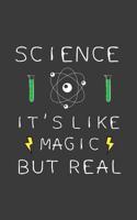 It's Like Magic But Real: It's Like Magic But Real Notebook - Science Funny Quote Saying Gift For Nerd And Geek Scientist Student, Chemistry Major, Biochemistry Teacher or Professors Studying Physics  1075012880 Book Cover
