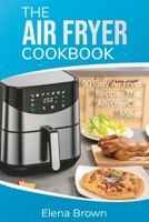 The Air Fryer Cookbook: 50 Easy Air Fryer Recipes That Anyone Can Make! 1801561354 Book Cover