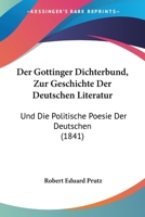 Der Gottinger Dichterbund, Zur Geschichte Der Deutschen Literatur: Und Die Politische Poesie Der Deutschen (1841) 1160862613 Book Cover