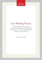 The City-Building Process: Housing and Services in New Milwaukee Neighborhoods 1880-1910 (Transactions of the American Philosophical Society) 0871696851 Book Cover