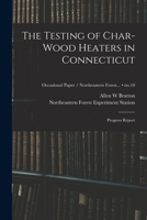 The Testing of Char-wood Heaters in Connecticut: Progress Report; no.10 1013952057 Book Cover