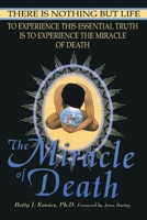 The Miracle of Death: There Is Nothing But Life 0972100504 Book Cover
