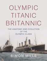 Titanic Britannic Olympic: The Anatomy and Evolution of the Olympic Class 1472988655 Book Cover