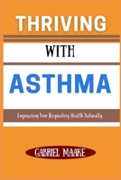 Thriving With ASTHMA: Empowering Your Respiratory Health Naturally B0DW44WVPB Book Cover