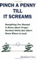 Pinch A Penny Till It Screams: Everything You Wanted To Know About Frugal Survival Skills But Didn't Know Where To Look 0975423606 Book Cover