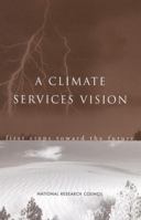 A Climate Services Vision: First Steps Toward the Future (Compass Series (Washington, D.C.).) 0309082560 Book Cover