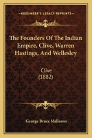 The Founders of the Indian Empire; Clive, Warren Hastings, and Wellesley. Lord Clive 1346015260 Book Cover