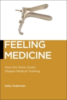 Feeling Medicine: How the Pelvic Exam Shapes Medical Training 1479893048 Book Cover