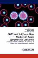 CD95 and Bcl-2 as a New Markers in Acute Lymphocytic Leukemia: Expression of CD95 and Bcl-2 in the Follow up of Children With Acute Lymphocytic Leukemia 3844330151 Book Cover